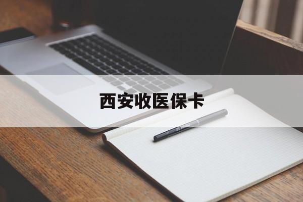 迁西最新西安收医保卡方法分析(最方便真实的迁西西安收医保卡的电话方法)