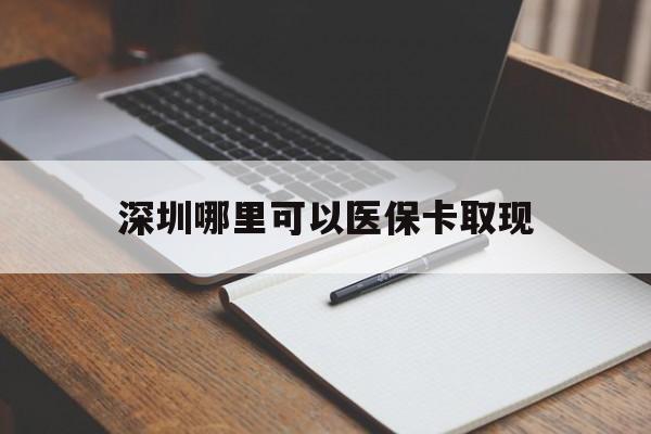 迁西最新深圳哪里可以医保卡取现方法分析(最方便真实的迁西深圳医保卡取现金去哪里取方法)