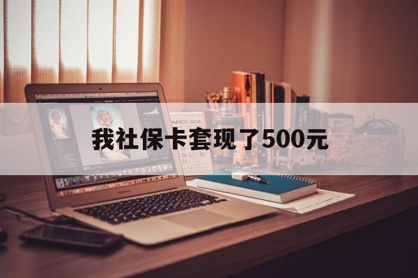 迁西最新我社保卡套现了500元方法分析(最方便真实的迁西我社保卡套现了500元怎么办方法)