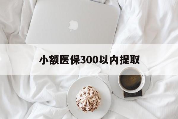 迁西最新小额医保300以内提取方法分析(最方便真实的迁西小额医保300以内提取微信方法)